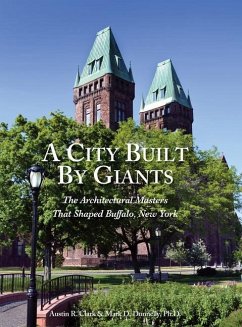 A City Built By Giants: The Architectural Masters That Shaped Buffalo, New York - Clark, Austin R.; Donnelly, Mark D.
