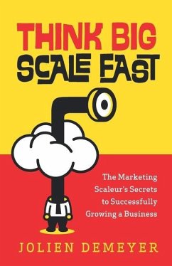 Think Big Scale fast: The Marketing Scaleur's Secrets to Successfully Growing a Business - Demeyer, Jolien