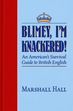Blimey, I'm Knackered!: An American's Survival Guide to British English - Hall, Marshall