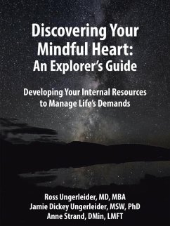 Discovering Your Mindful Heart: An Explorer's Guide: Developing Your Internal Resources to Manage Life's Demands - Ross Ungerleider MD Mba; Jamie Dickey Ungerleider Msw; Anne Strand Dmin Lmft