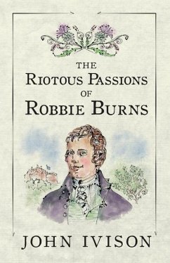 The Riotous Passions of Robbie Burns - Ivison, John