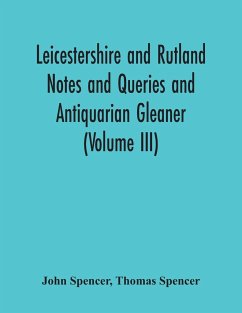 Leicestershire And Rutland Notes And Queries And Antiquarian Gleaner (Volume Iii) - Spencer, John; Spencer, Thomas