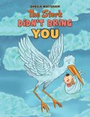 The Stork Didn't Bring You