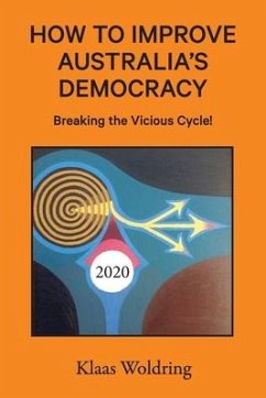 How to Improve Australia's Democracy: Breaking the Vicious Cycle! - Woldring, Klaas