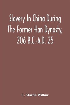 Slavery In China During The Former Han Dynasty, 206 B.C.-A.D. 25 - Martin Wilbur, C.