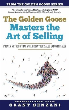 The Golden Goose Masters Selling: Proven Methods that will Grow Your Sales Exponentially - Senzani, Grant