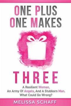 One Plus One Makes Three: A Resilient Woman, an Army of Angels, and a Stubborn Man. What Could Go Wrong? - Schaff, Melissa