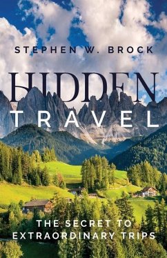 Hidden Travel: The Secret to Extraordinary Trips - Brock, Stephen W.