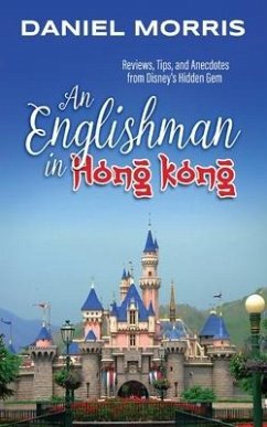 An Englishman in Hong Kong: Reviews, Tips, and Anecdotes from Disney's Hidden Gem - Morris, Daniel