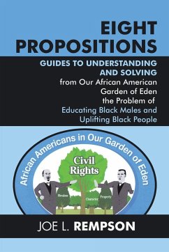 Eight Propositions: Guides to Understanding and Solving from Our African American Garden of Eden the Problem of Educating Black Males and - Rempson, Joe L.