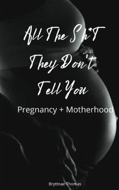 All The Shit They Don't Tell You: Pregnancy and Motherhood - Thomas, Bryttnae