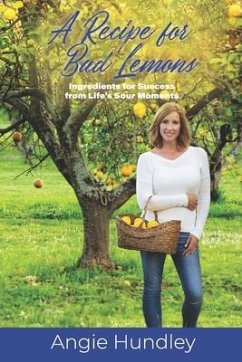 A Recipe for Bad Lemons: Ingredients for Success from Life's Sour Moments - Hundley, Angie