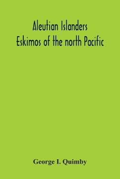 Aleutian Islanders; Eskimos Of The North Pacific - I. Quimby, George