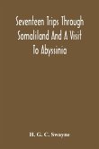 Seventeen Trips Through Somaliland And A Visit To Abyssinia; With Supplementary Preface On The 'Mad Mullah' Risings