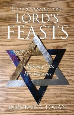 Celebrating the Lord's Feasts: A Journey into His Presence - Logan, Deborah A.