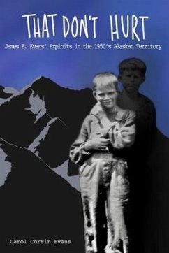 That Don't Hurt: James E. Evans' Wild Exploits in the 1950's Alaskan Territory - Evans, Carol Corrin