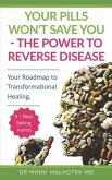Your Pills Won't Save You! The Power to Reverse Disease: Your Roadmap to Transformational Healing