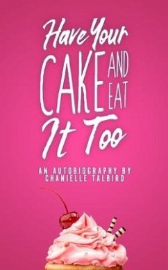 Have Your Cake and Eat it Too: An Autobiography by Chanielle Talbird - Talbird, Chanielle