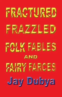 Fractured Frazzled Folk Fables and Fairy Farces - Dubya, Jay