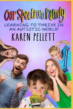 Our Spectrum Family: Learning to Thrive in an Autistic World - Pellett, Karen