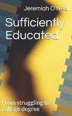 Sufficiently Educated: From struggling to a college degree Sufficiently Educated: From struggling to a college degree
