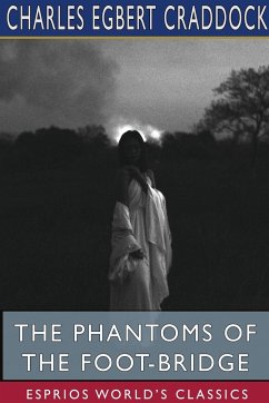 The Phantoms of the Foot-Bridge (Esprios Classics) - Craddock, Charles Egbert