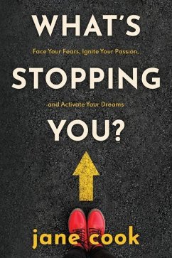 What's Stopping You?: Face Your Fears, Ignite Your Passion, and Activate Your Dreams - Cook, Jane