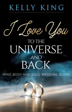 I Love You to the Universe and Back Mind, Body and Soul Wedding Guide - King, Kelly