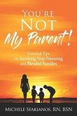 &quote;You're Not My Parent!&quote;: Essential Tips on Surviving Step-Parenting and Blended Families