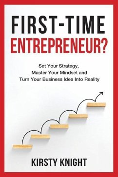 First-Time Entrepreneur?: Set Your Strategy, Master Your Mindset and Turn Your Business Idea Into Reality! - Knight, Kirsty