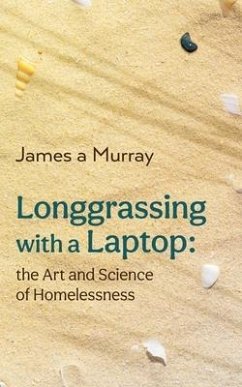 Longgrassing with a Laptop: the Art and Science of Homelessness - Murray, James A.