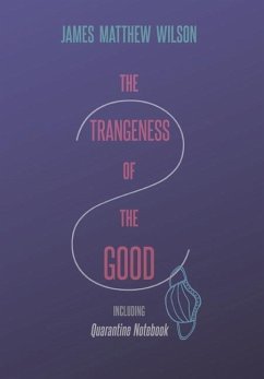 The Strangeness of the Good, Including Quarantine Notebook - Wilson, James Matthew