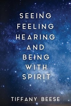 Seeing, Feeling, Hearing and Being with Spirit - Beese, Tiffany