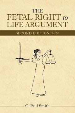 The Fetal Right to Life Argument: Second Edition, 2020 - C Paul Smith