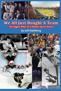 We All Just Bought A Team: The Biggest What-Ifs in Buffalo Sports History - Dahlberg, Jeff