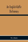 An English-Kaffir Dictionary, Principally Of The Xosa-Kaffir But Including Also Many Words Of The Zulu-Kaffir Dialect