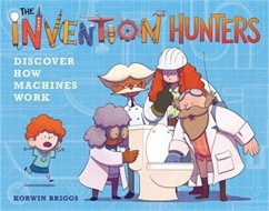 The Invention Hunters Discover How Machines Work - Briggs, Korwin