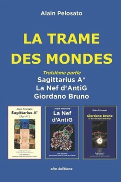 La Trame des Mondes troisième partie: Sagittarius A* - La Nef d'AntiG - Giordano Bruno - Pelosato, Alain