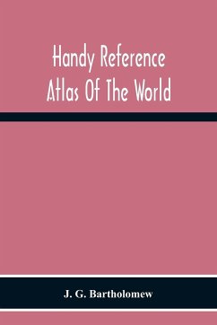 Handy Reference Atlas Of The World - G. Bartholomew, J.