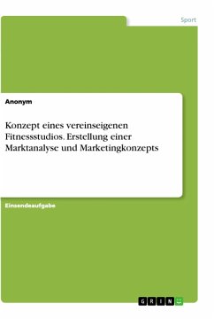 Konzept eines vereinseigenen Fitnessstudios. Erstellung einer Marktanalyse und Marketingkonzepts - Anonym