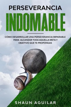 Cover Perseverancia Indomable: Cómo desarrollar una perseverancia imparable para alcanzar toda aquella meta y objetivo que te propongas (eBook, ePUB)
