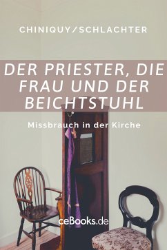 Der Priester, die Frau und der Beichtstuhl (eBook, ePUB) - Chiniquy, Charles; Schlachter, Franz Eugen