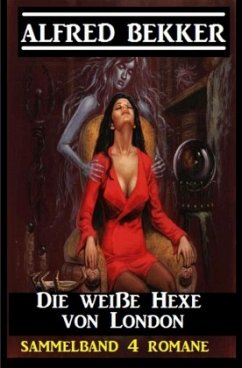 Die weiße Hexe von London: Sammelband 4 Romane - Bekker, Alfred