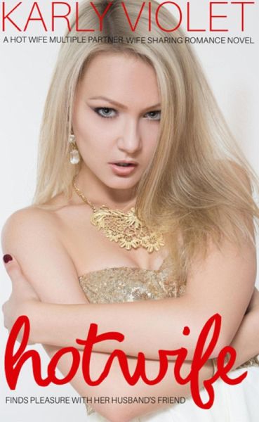 Hotwife Finds Pleasure With Her Husband's Friend - A Hot Wife Multiple Partner Wife Sharing Romance Novel (eBook, ePUB)