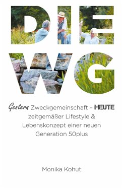 DIE WG - Gestern Zweckgemeinschaft, heute zeitgemäßer Lifestyle & Lebenskonzept einer neuen Generation 50plus - Kohut, Monika