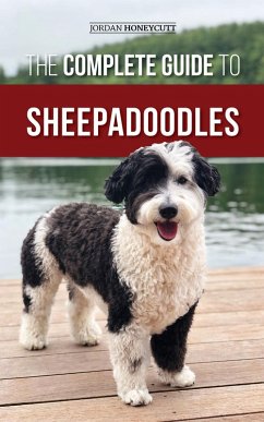 Cover The Complete Guide to Sheepadoodles: Finding, Raising, Training, Feeding, Socializing, and Loving Your New Sheepadoodle Puppy (eBook, ePUB)