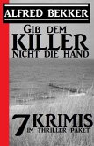 Gib dem Killer nicht die Hand: 7 Krimis im Thriller Paket (eBook, ePUB)