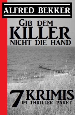 Cover Gib dem Killer nicht die Hand: 7 Krimis im Thriller Paket (eBook, ePUB)