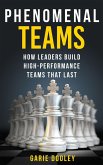Phenomenal Teams: How Leaders Build High-Performance Teams That Last (eBook, ePUB)