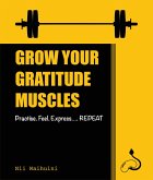 Grow Your Gratitude Muscles Practise Feel Express Repeat (eBook, ePUB)